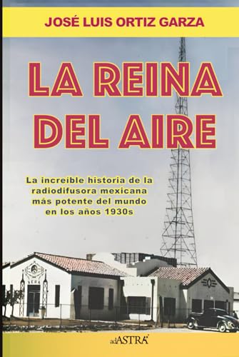 La Reina del Aire: La increíble historia de la radiodifusora Mexicana más potente del mundo en los años 30 von Independently published