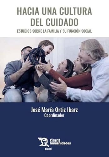 Hacia una cultura del cuidado. Estudios sobre la familia y su función social (Plural, Band 1) von Tirant Humanidades