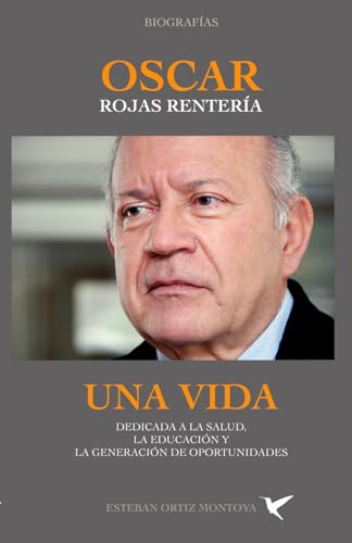 OSCAR ROJAS RENTERIA: UNA VIDA DEDICADA A LA SALUD, LA EDUCACIÓN Y LA GENERACIÓN DE OPORTUNIDADES (COLECCION LIDERES) von Cámara Colombiana del Libro