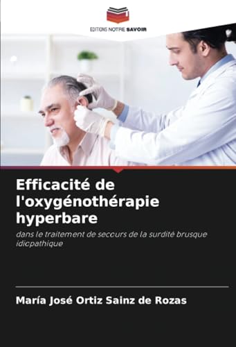 Efficacité de l'oxygénothérapie hyperbare: dans le traitement de secours de la surdité brusque idiopathique von Editions Notre Savoir