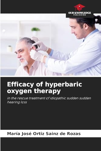 Efficacy of hyperbaric oxygen therapy: in the rescue treatment of idiopathic sudden sudden hearing loss von Our Knowledge Publishing