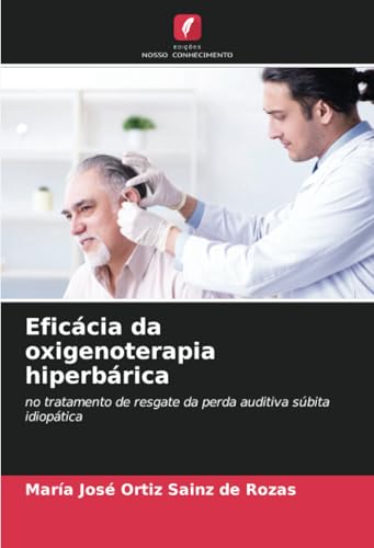Eficácia da oxigenoterapia hiperbárica: no tratamento de resgate da perda auditiva súbita idiopática von Edições Nosso Conhecimento