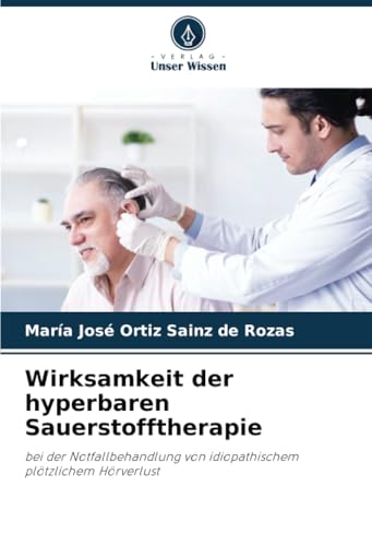 Wirksamkeit der hyperbaren Sauerstofftherapie: bei der Notfallbehandlung von idiopathischem plötzlichem Hörverlust von Verlag Unser Wissen