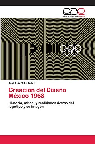 Creación del Diseño México 1968: Historia, mitos, y realidades detrás del logotipo y su imagen Creación del Diseño México 1968: Historia, mitos, y realidades detrás del logotipo y su imagen von Editorial Academica Espanola