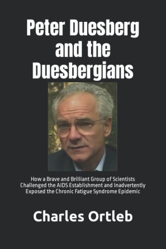 Peter Duesberg and the Duesbergians: How a Brave and Brilliant Group of Scientists Challenged the AIDS Establishment and Inadvertently Exposed the Chronic Fatigue Syndrome Epidemic von Independently published