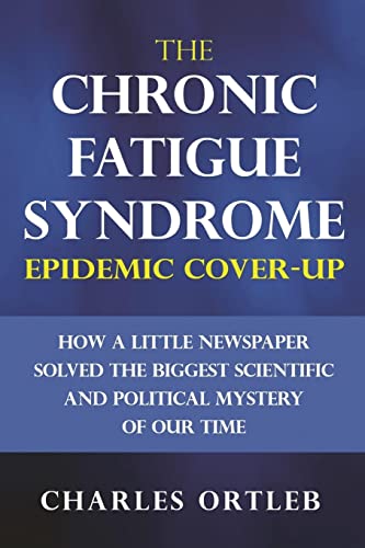 The Chronic Fatigue Syndrome Epidemic Cover-up: How a Little Newspaper Solved the Biggest Scientific and Political Mystery of Our Time von CREATESPACE