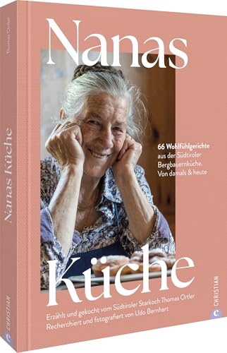 Nanas Küche: 66 Wohlfühlgerichte aus der Südtiroler Bergbauernküche. Von damals & heute. Erzählt und gekocht vom Südtiroler Starkoch Thomas Ortler von Christian Verlag GmbH