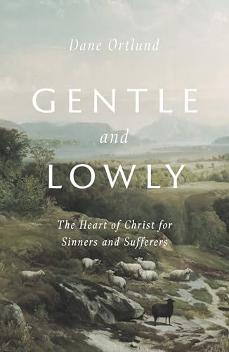 Gentle and Lowly: The Heart of Christ for Sinners and Sufferers von Crossway Books