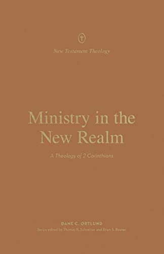 Ministry in the New Realm: A Theology of 2 Corinthians (New Testament Theology)