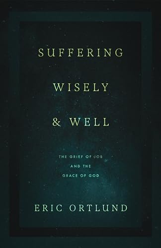 Suffering Wisely and Well: The Grief of Job and the Grace of God von Crossway Books