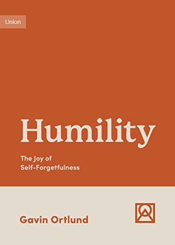 Humility: The Joy of Self-Forgetfulness (Growing Gospel Integrity)