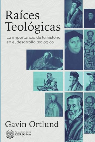 Raices Teologicas: La Importancia de la Historia en el Desarrollo Teologico von Publicaciones Kerigma