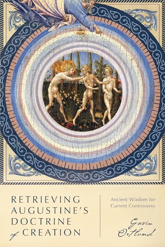 Retrieving Augustine's Doctrine of Creation: Ancient Wisdom for Current Controversy