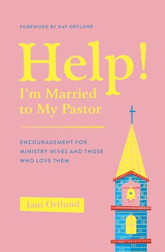 Help! I'm Married to My Pastor: Encouragement for Ministry Wives and Those Who Love Them