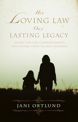 His Loving Law, Our Lasting Legacy: Living the Ten Commandments and Giving Them to Our Children von Crossway Books