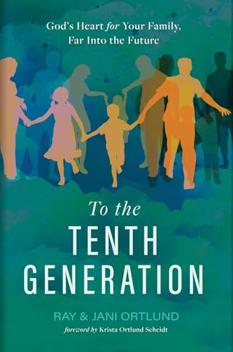 To the Tenth Generation: God's Heart for Your Family, Far into the Future