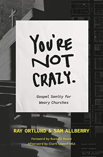 You're Not Crazy: Gospel Sanity for Weary Churches (Gospel Coalition)