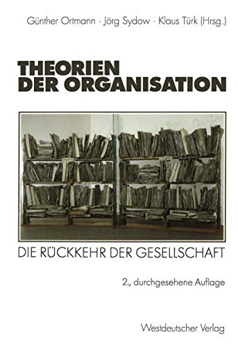 Theorien der Organisation: Die Rückkehr der Gesellschaft (Organisation und Gesellschaft) (German Edition)