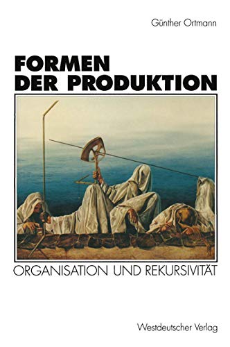 Formen der Produktion. Organisation und Rekursivität