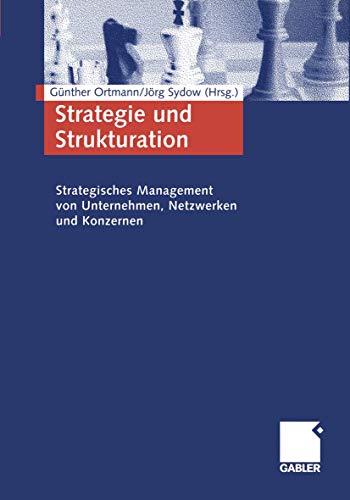 Strategie und Strukturation. Strategisches Management von Unternehmen, Netzwerken und Konzernen Strategie und Strukturation. Strategisches Management von Unternehmen, Netzwerken und Konzernen