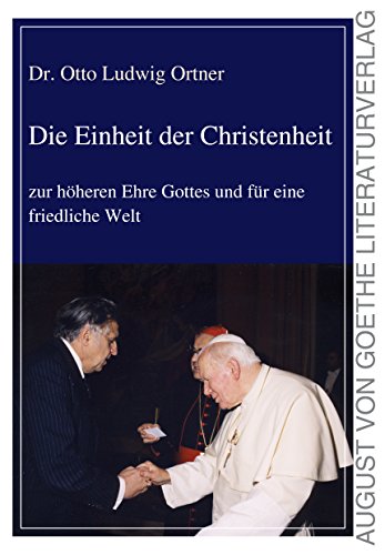 Die Einheit der Christenheit: zur höheren Ehre Gottes und für eine friedliche Welt Die Einheit der Christenheit: zur höheren Ehre Gottes und für eine friedliche Welt