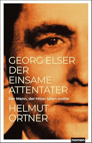 Georg Elser: Der einsame Attentäter - Der Mann, der Hitler töten wollte von Nomen Verlag
