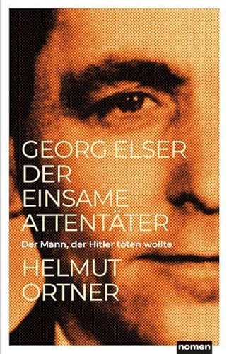 Georg Elser: Der einsame Attentäter - Der Mann, der Hitler töten wollte von Nomen Verlag