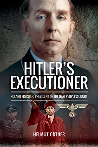 Hitler's Executioner: Judge, Jury and Mass Murderer for the Nazis: Roland Freisler, President of the Nazi People's Court