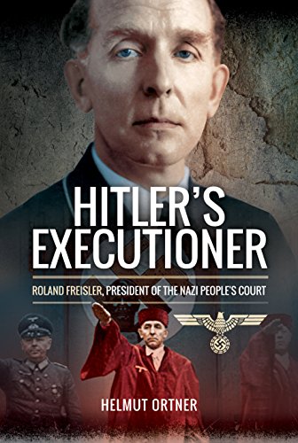 Hitler's Executioner: Judge, Jury and Mass Murderer for the Nazis: Roland Freisler, President of the Nazi People's Court Hitler's Executioner: Judge, Jury and Mass Murderer for the Nazis: Roland Freisler, President of the Nazi People's Court