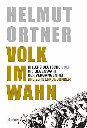 Volk im Wahn: Hitlers Deutsche oder Die Gegenwart der Vergangenheit. Dreizehn Erkundungen von Edition Faust