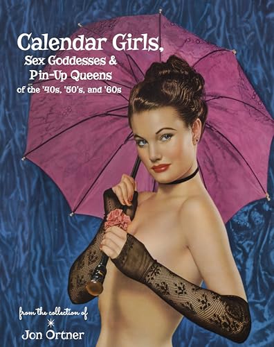 Calendar Girls, Sex Goddesses and Pin-Up Queens of the '40s, '50s and '60s