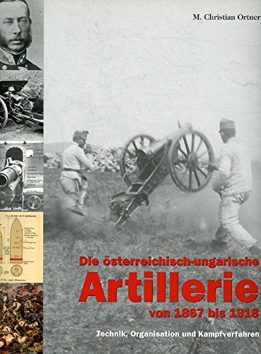 Die österreichisch-ungarische Artillerie von 1867 bis 1918: Technik, Organisation und Kampfverfahren