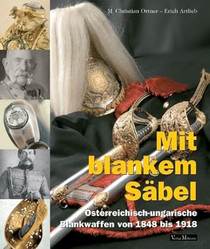 Mit blankem Säbel: Österreichisch-ungarische Blankwaffen von 1848 bis 1918
