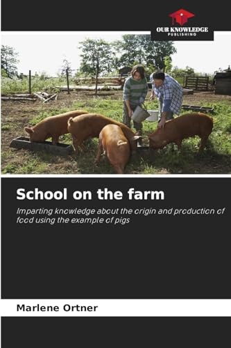 School on the farm: Imparting knowledge about the origin and production of food using the example of pigs von Our Knowledge Publishing
