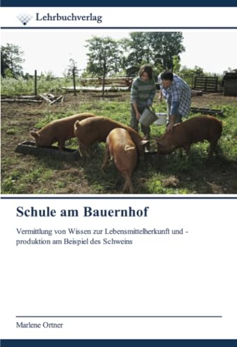 Schule am Bauernhof: Vermittlung von Wissen zur Lebensmittelherkunft und -produktion am Beispiel des Schweins von Lehrbuchverlag