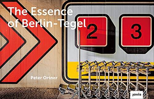 The Essence of Berlin-Tegel: Taking Stock of an Airport’s Architecture von Jovis Verlag GmbH