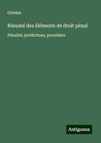 Résumé des éléments de droit pénal: Pénalité, juridictions, procédure von Antigonos Verlag