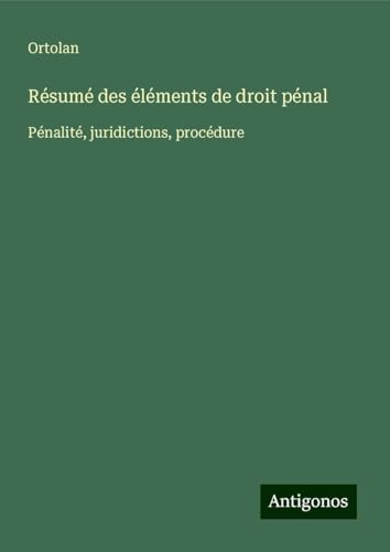 Résumé des éléments de droit pénal: Pénalité, juridictions, procédure von Antigonos Verlag