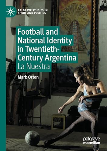 Football and National Identity in Twentieth-Century Argentina: La Nuestra (Palgrave Studies in Sport and Politics) von Palgrave Macmillan