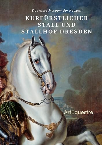 Kurfürstlicher Stall und Stallhof Dresden: Das erste Museum der Neuzeit (ArtEquestre Reitkunst) von BoD – Books on Demand