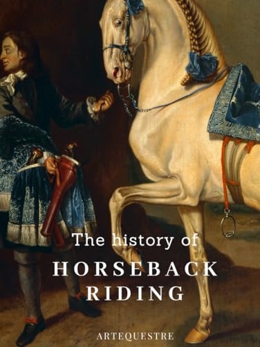 The History of Horseback Riding (ArtEquestre Geschichte des Reitens, Band 4) von Independently published