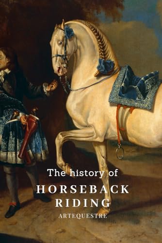 The History of Horseback Riding (ArtEquestre Geschichte des Reitens, Band 4)