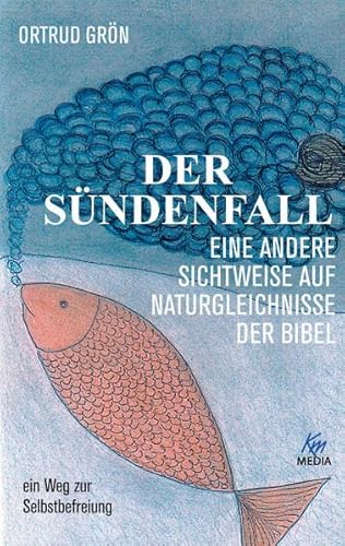 Der Sündenfall: eine andere Sichtweise auf Naturgleichnisse der Bibel. Ein Weg zur Selbstbefreiung