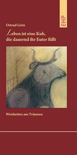 Leben ist eine Kuh, die dauernd ihr Euter füllt: Weisheiten aus Träumen von EHP