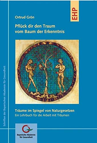 Pflück dir den Traum vom Baum der Erkenntnis: Träume im Spiegel von Naturgesetzen - Ein Lehrbuch für die Arbeit mit Träumen (Schriften der Bayerischen Akademie für Gesundheit) von EHP