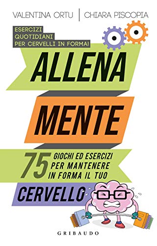 Allena mente. 75 giochi ed esercizi per mantenere in forma il tuo cervello (Straordinariamente) von Gribaudo