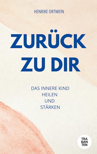 Zurück zu Dir: Das innere Kind heilen und stärken Zurück zu Dir: Das innere Kind heilen und stärken von Trabanten Verlag Berlin