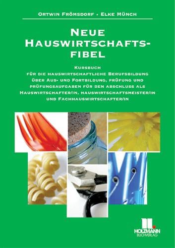 Neue Hauswirtschaftsfibel: Kursbuch für die hauswirtschaftliche Berufsbildung über Ausbildung, Prüfung und Prüfungsaufgaben für die Abschluß als ... und Fachhauswirtschafter/in von Holzmann Medien, Bad Wörishofen