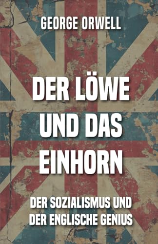 Der Löwe und das Einhorn: Der Sozialismus und der englische Genius