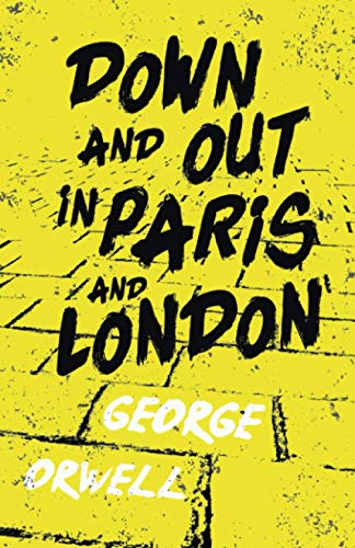 Down and Out in Paris and London: With the Introductory Essay 'Why I Write' Down and Out in Paris and London: With the Introductory Essay 'Why I Write'